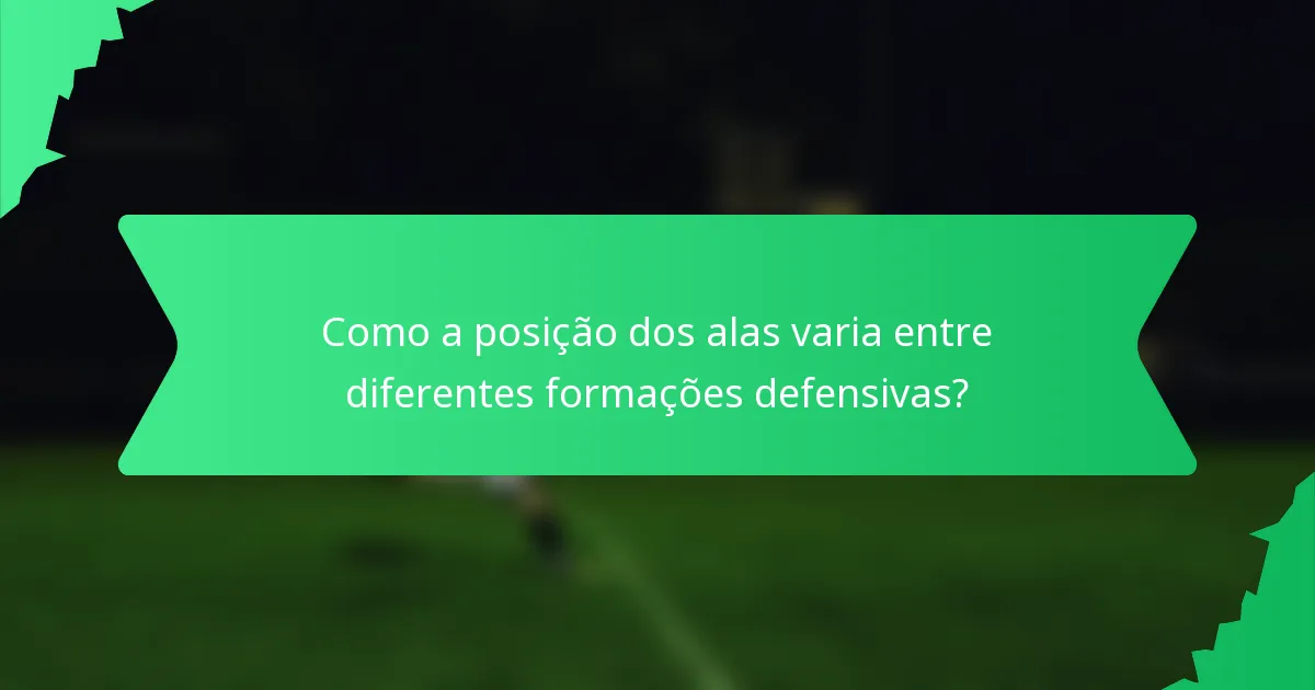 Como a posição dos alas varia entre diferentes formações defensivas?