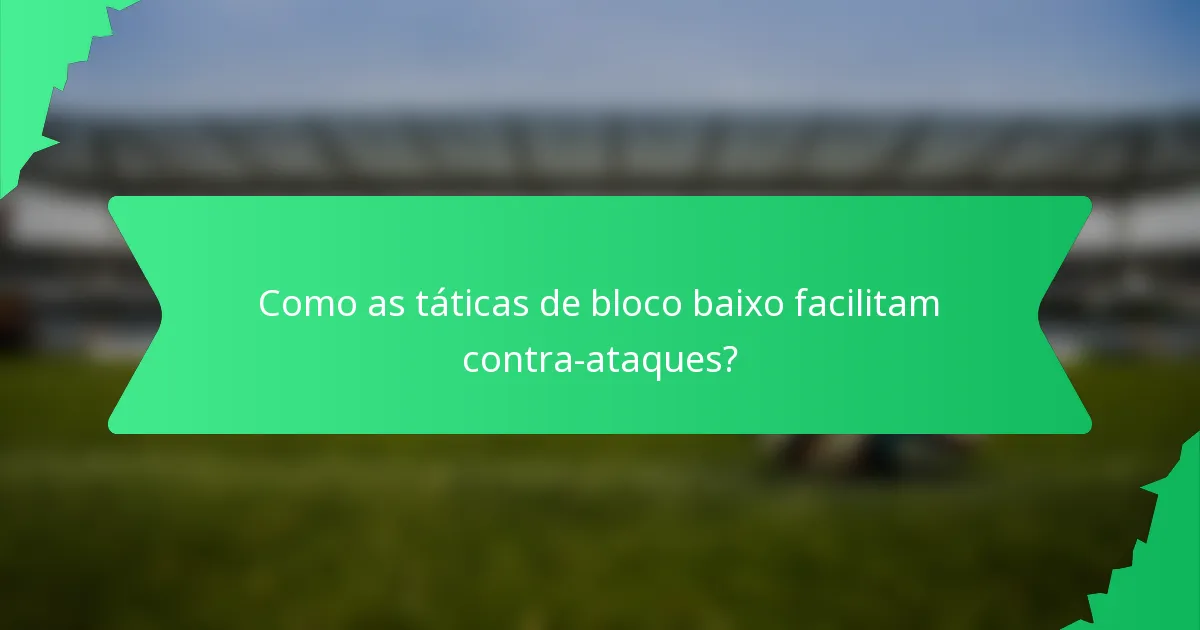 Como as táticas de bloco baixo facilitam contra-ataques?