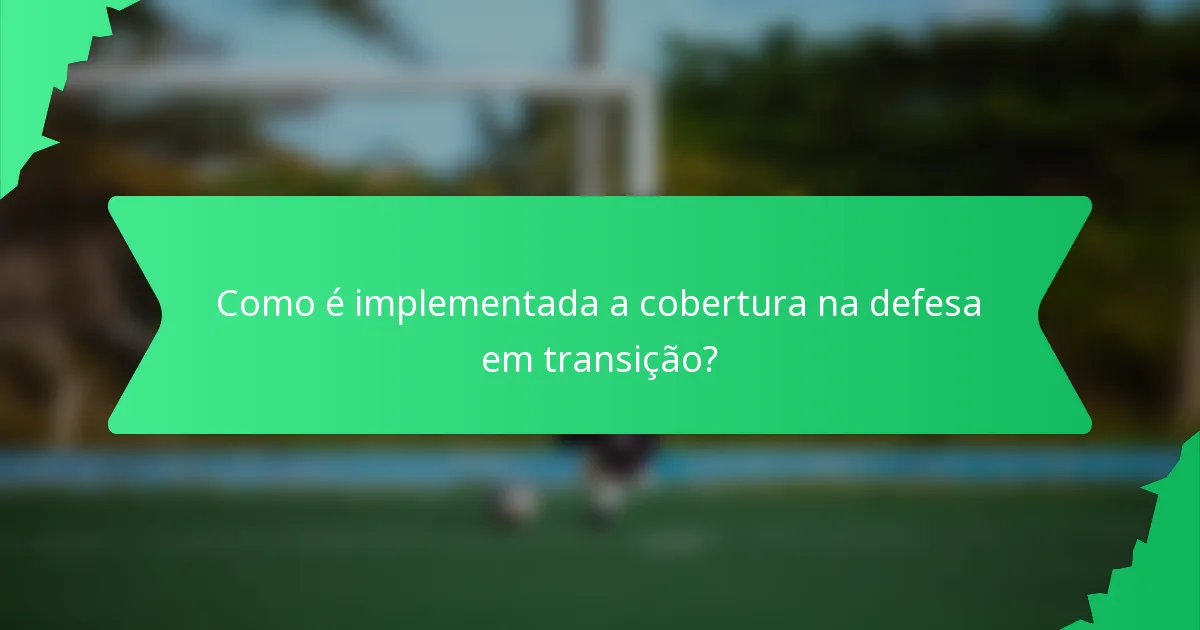 Como é implementada a cobertura na defesa em transição?
