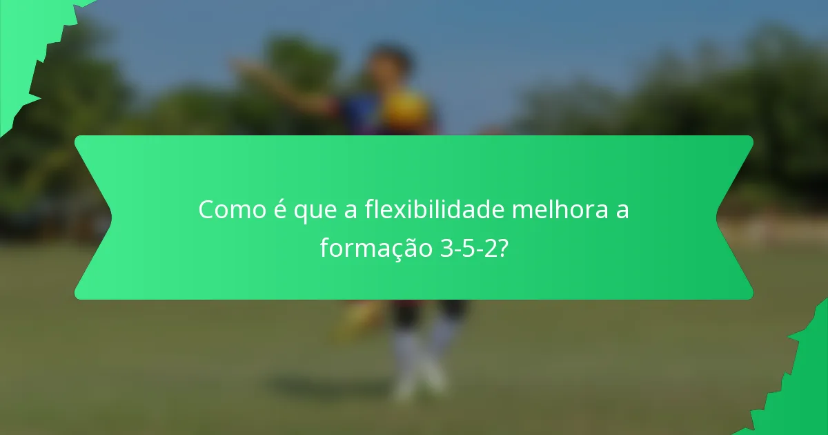 Como é que a flexibilidade melhora a formação 3-5-2?