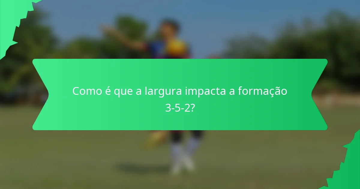 Como é que a largura impacta a formação 3-5-2?