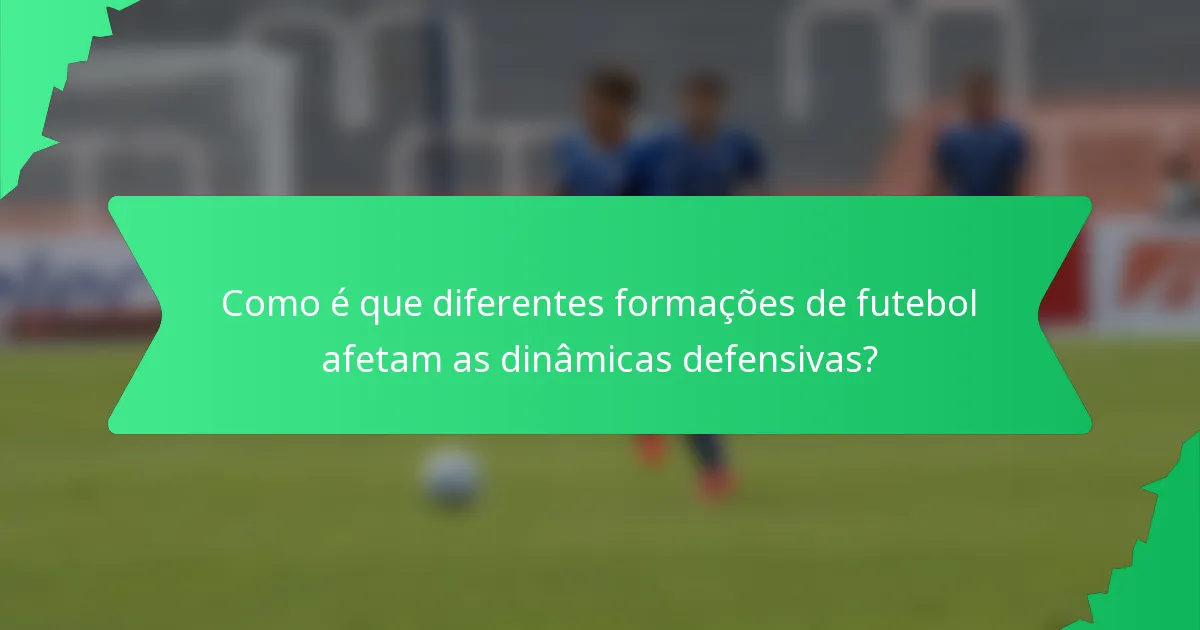 Como é que diferentes formações de futebol afetam as dinâmicas defensivas?