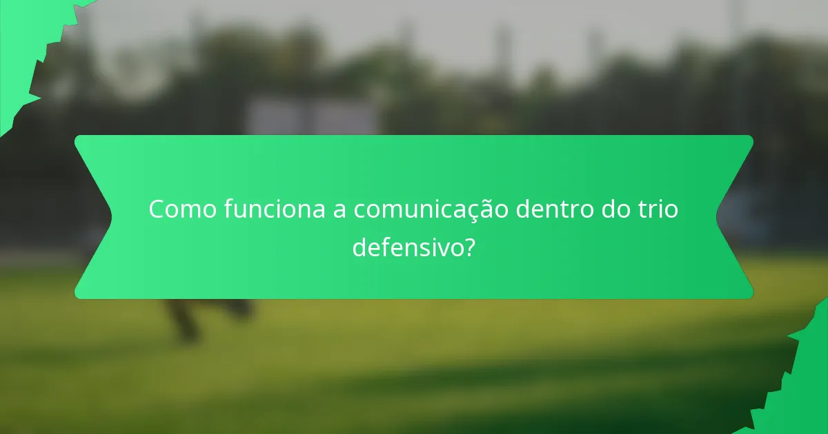 Como funciona a comunicação dentro do trio defensivo?