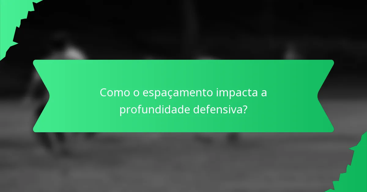 Como o espaçamento impacta a profundidade defensiva?