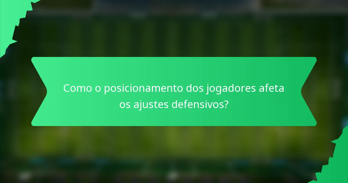 Como o posicionamento dos jogadores afeta os ajustes defensivos?