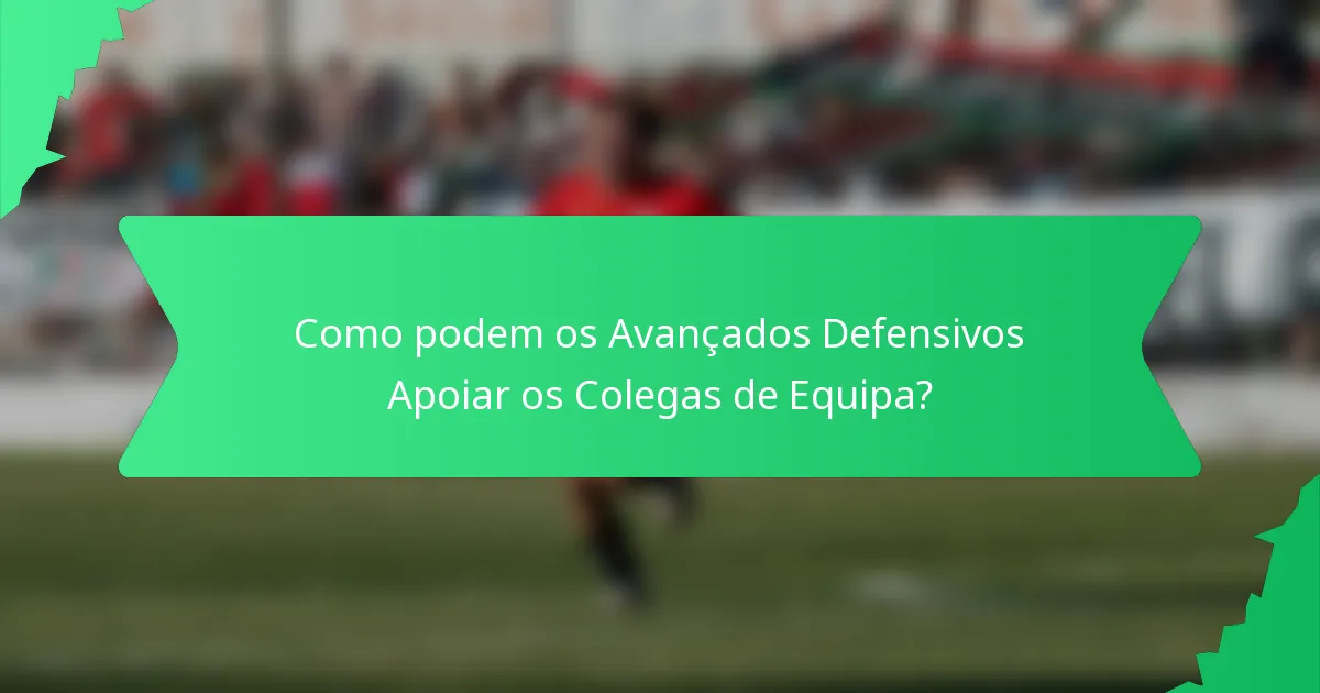 Como podem os Avançados Defensivos Apoiar os Colegas de Equipa?