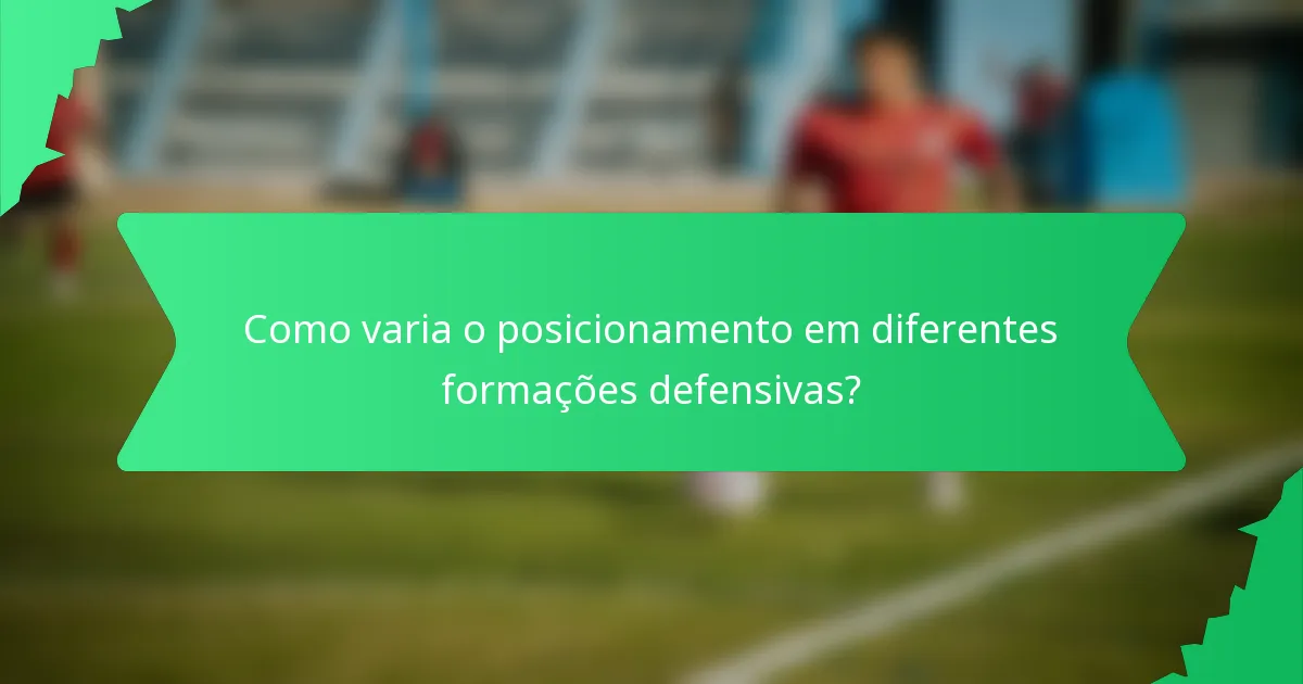 Como varia o posicionamento em diferentes formações defensivas?