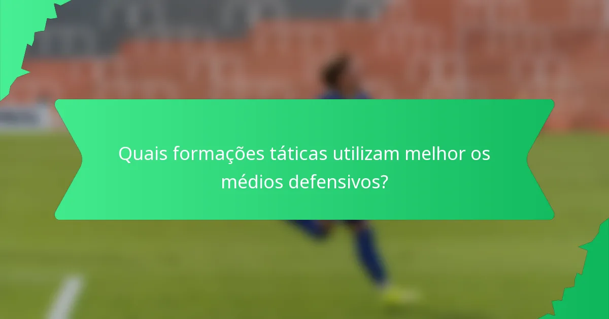 Quais formações táticas utilizam melhor os médios defensivos?
