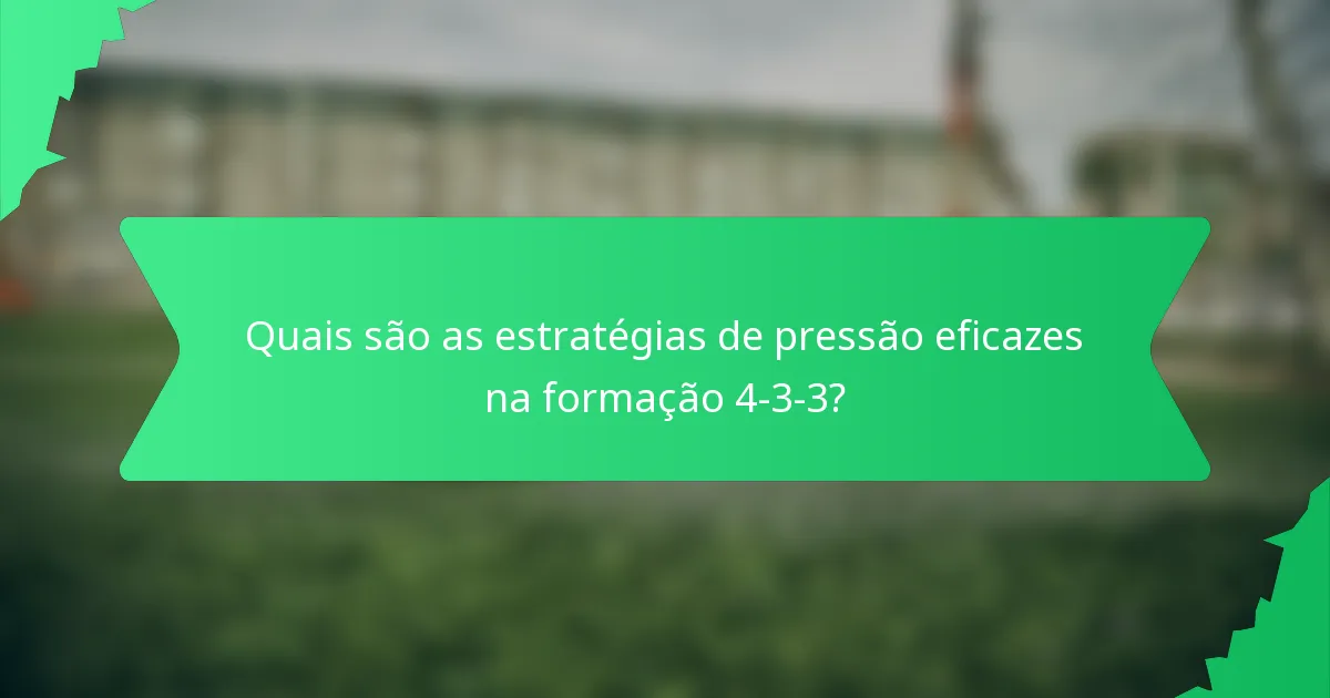 Quais são as estratégias de pressão eficazes na formação 4-3-3?
