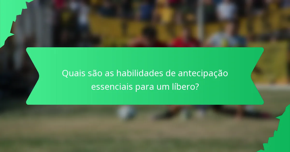Quais são as habilidades de antecipação essenciais para um líbero?