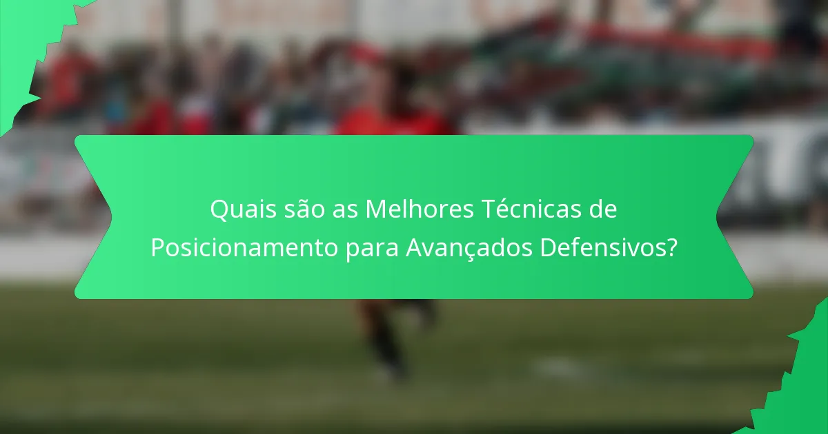 Quais são as Melhores Técnicas de Posicionamento para Avançados Defensivos?