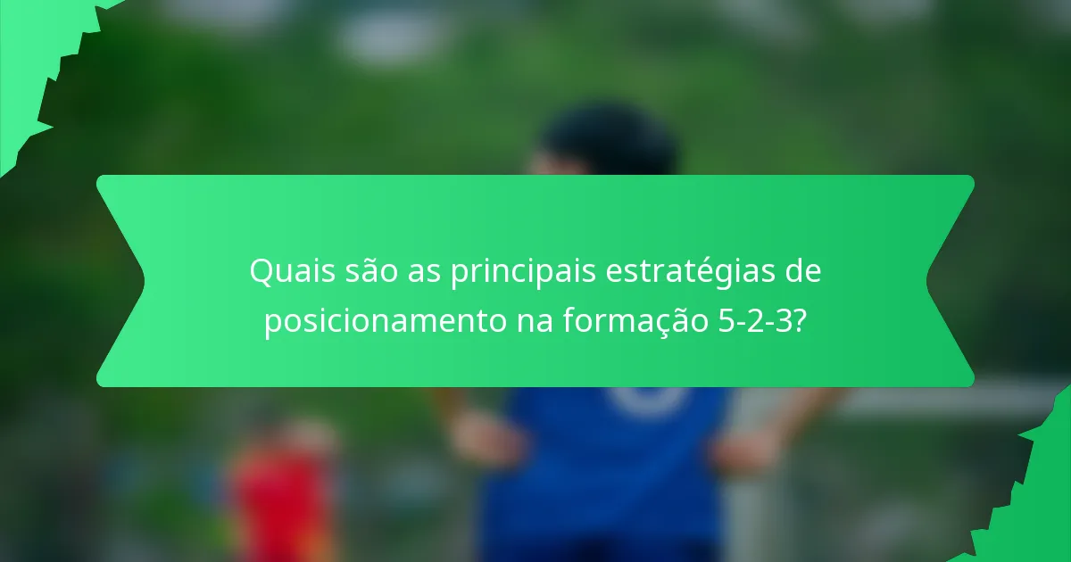 Quais são as principais estratégias de posicionamento na formação 5-2-3?