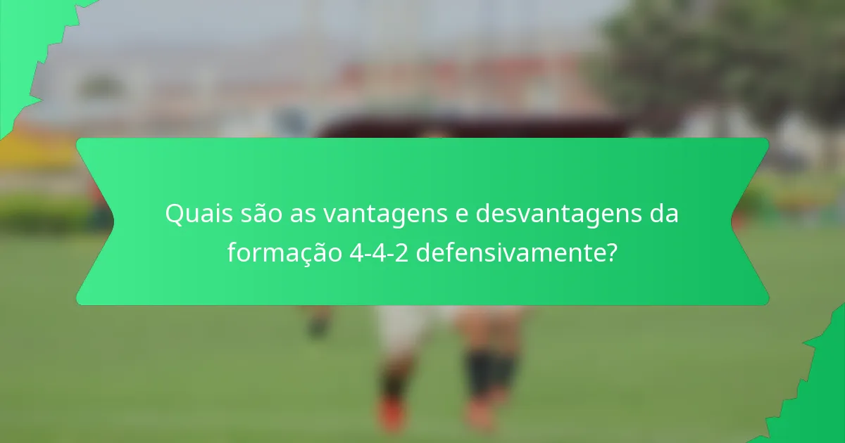 Quais são as vantagens e desvantagens da formação 4-4-2 defensivamente?