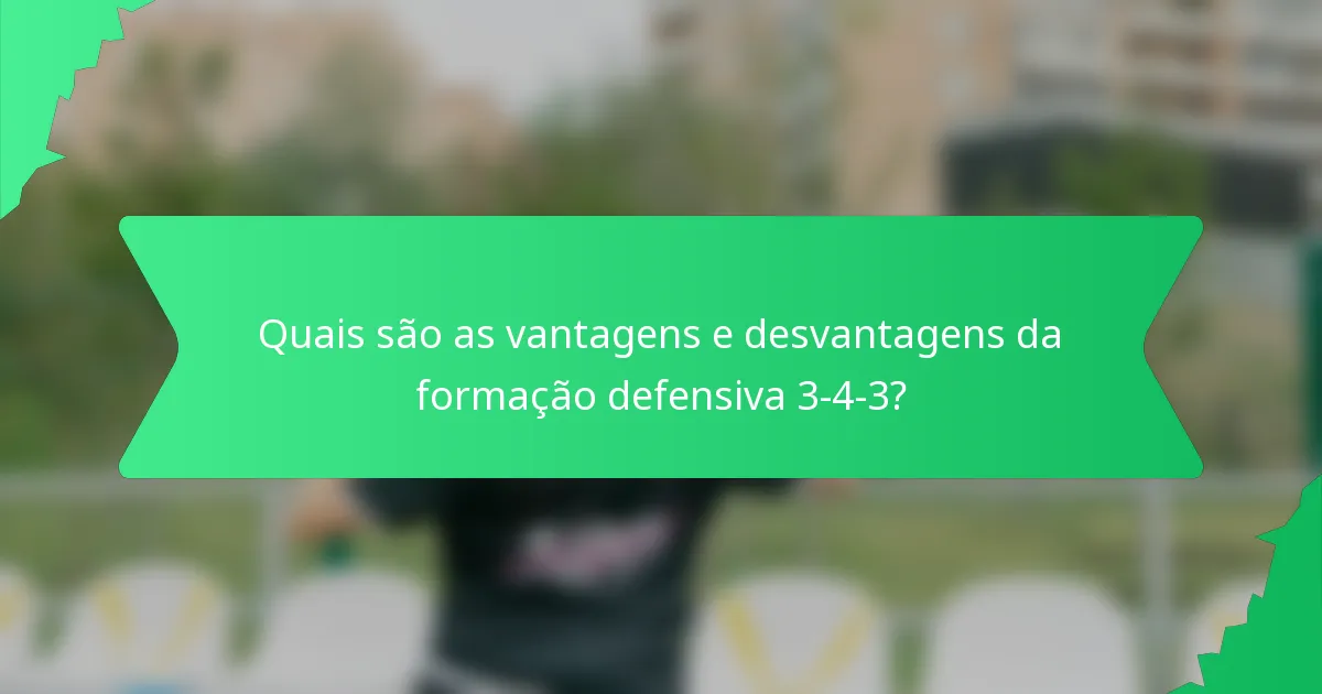 Quais são as vantagens e desvantagens da formação defensiva 3-4-3?