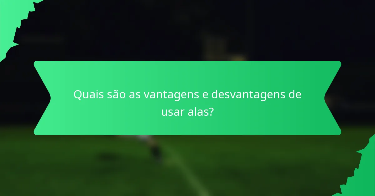 Quais são as vantagens e desvantagens de usar alas?