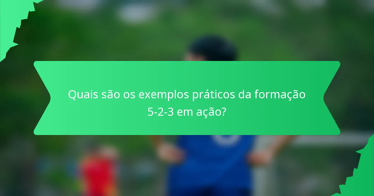 Quais são os exemplos práticos da formação 5-2-3 em ação?