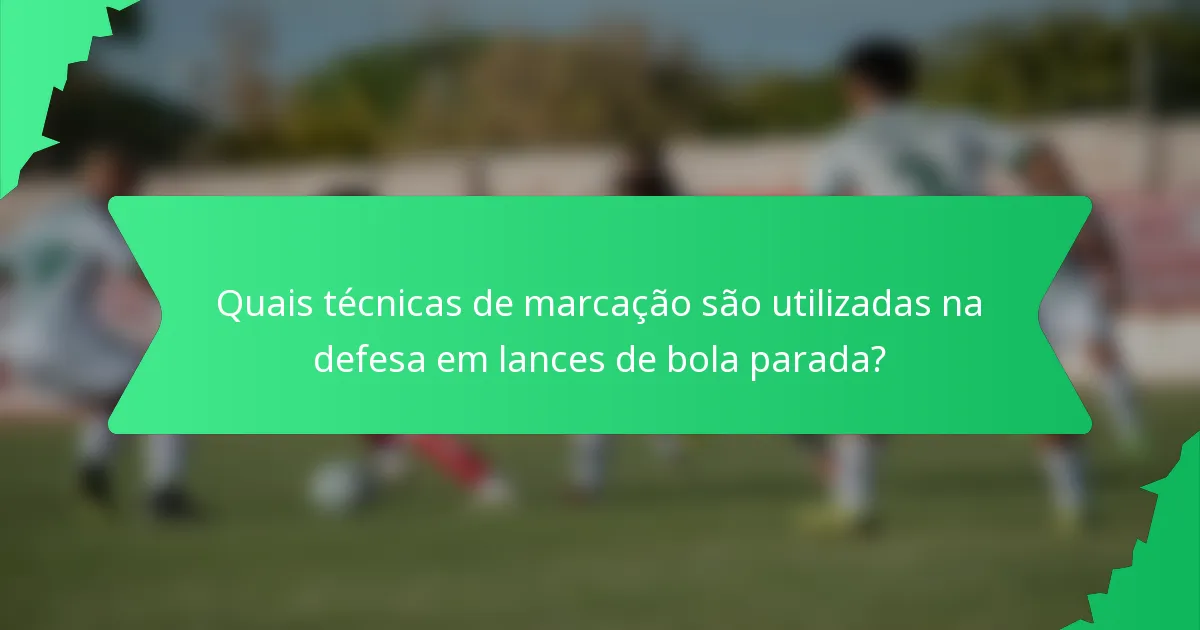 Quais técnicas de marcação são utilizadas na defesa em lances de bola parada?