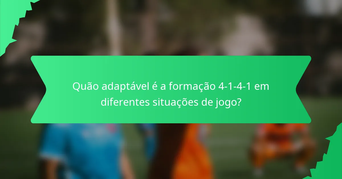 Quão adaptável é a formação 4-1-4-1 em diferentes situações de jogo?