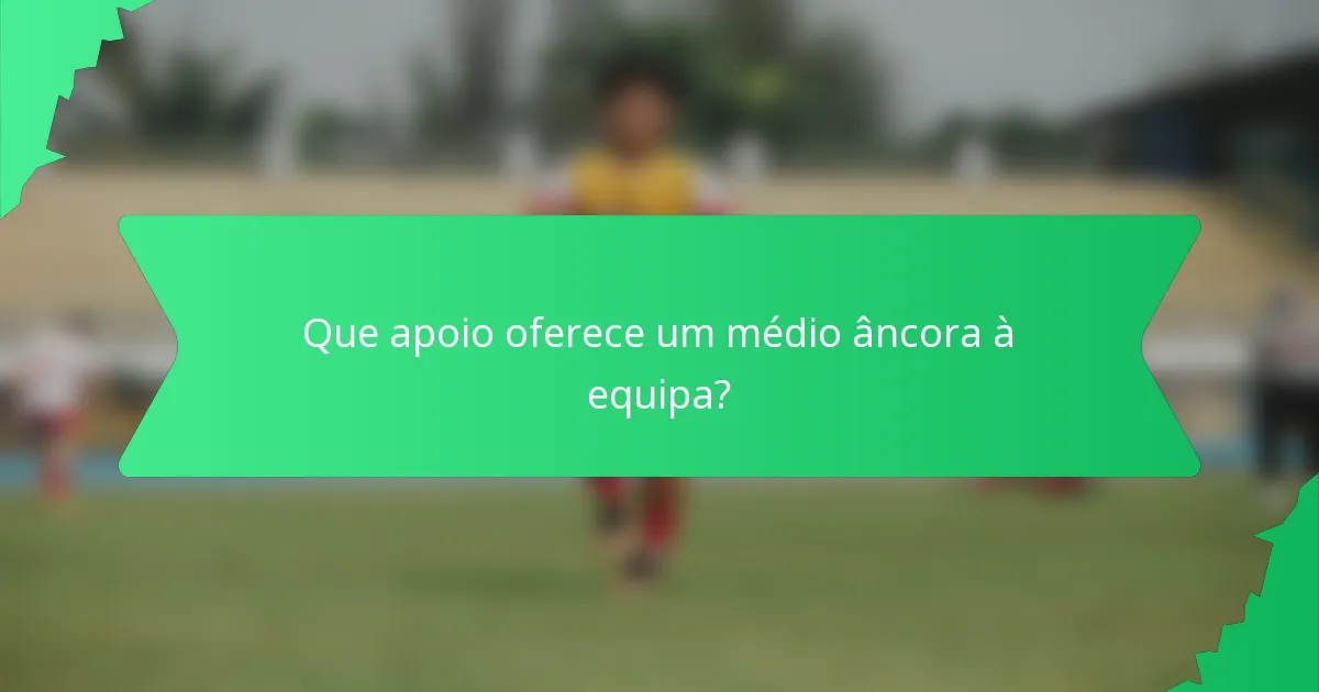 Que apoio oferece um médio âncora à equipa?