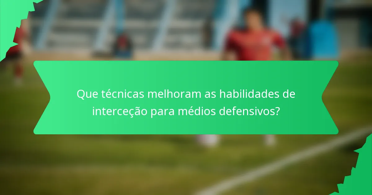 Que técnicas melhoram as habilidades de interceção para médios defensivos?